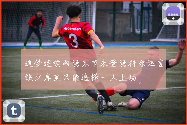 追梦连续两场末节未登场科尔坦言缺少库里只能选择一人上场